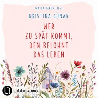 Wer zu spät kommt, den belohnt das Leben von Kristina Günak, Hörbuch-Cover
